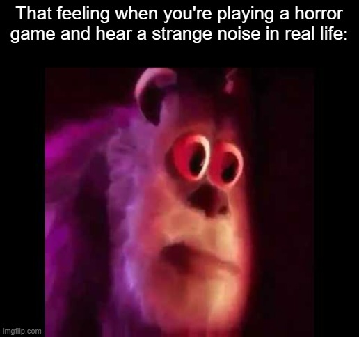 Oh no. | That feeling when you're playing a horror game and hear a strange noise in real life: | image tagged in sully groan,gaming,memes,funny | made w/ Imgflip meme maker