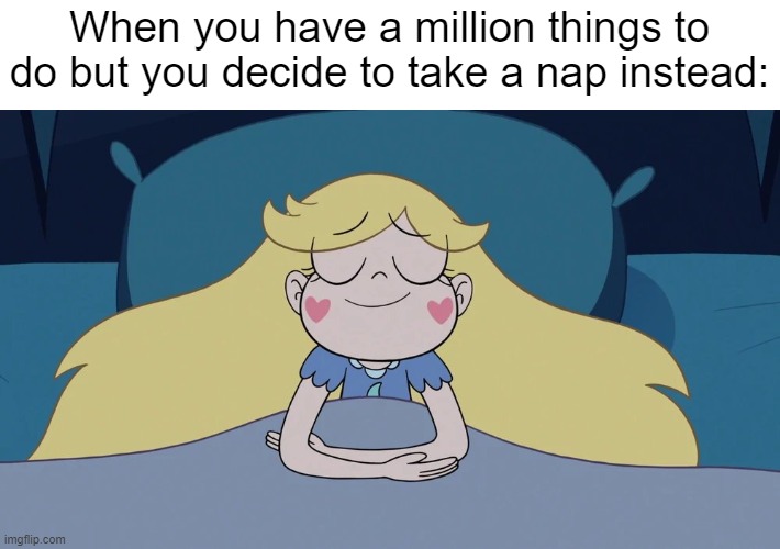 Nah i rather sleep instead | When you have a million things to do but you decide to take a nap instead: | image tagged in star butterfly sleeping,star vs the forces of evil,relatable memes,sleep,memes,funny | made w/ Imgflip meme maker