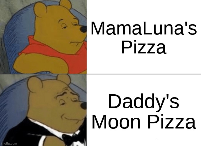 hehehhehehhe sussy | MamaLuna's Pizza; Daddy's Moon Pizza | image tagged in memes,tuxedo winnie the pooh | made w/ Imgflip meme maker