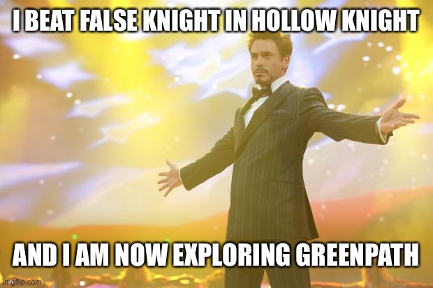 doesn’t have anything to do with lgbtq+ but who really cares | I BEAT FALSE KNIGHT IN HOLLOW KNIGHT; AND I AM NOW EXPLORING GREEN PATH | image tagged in tony stark success,hollow knight,false knight,greenpath | made w/ Imgflip meme maker