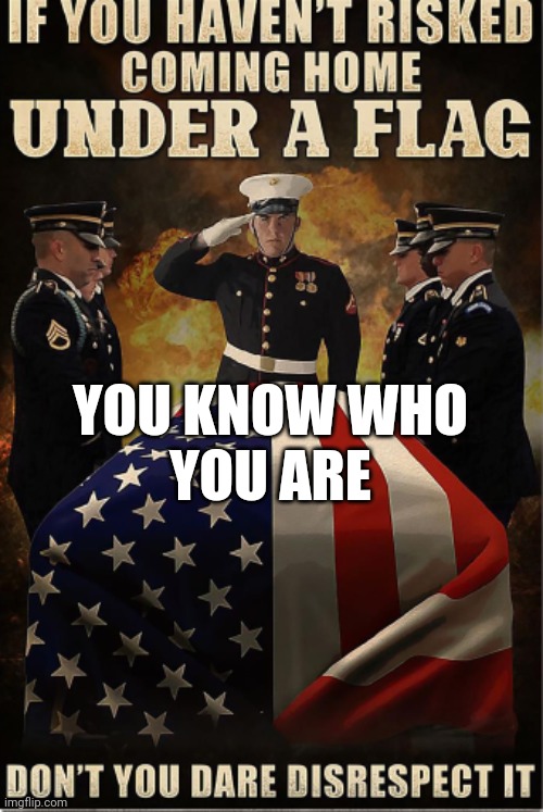YOU KNOW WHO
YOU ARE | image tagged in veterans | made w/ Imgflip meme maker
