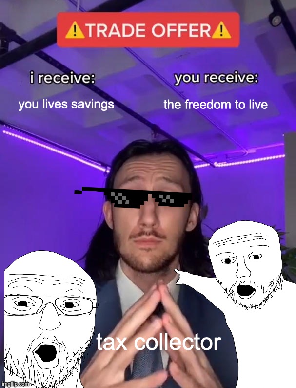 Total | you lives savings; the freedom to live; tax collector | image tagged in trade offer | made w/ Imgflip meme maker