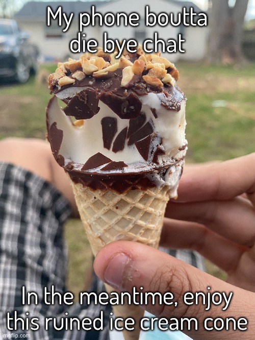 Mm yes Teardown physics ice cream | My phone boutta die bye chat; In the meantime, enjoy this ruined ice cream cone | made w/ Imgflip meme maker