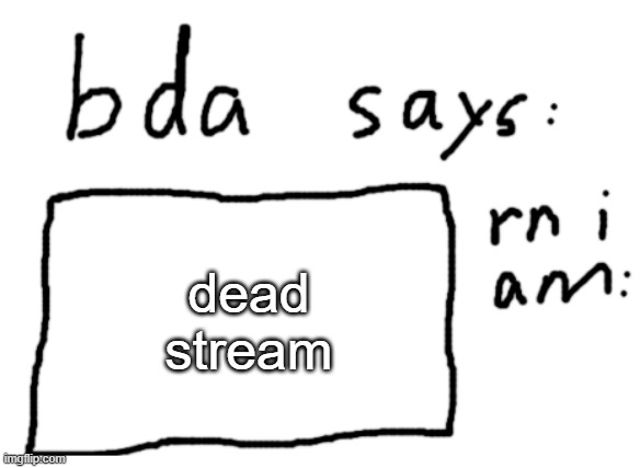 also can i have mod since everyone is sleeping at night | dead stream | image tagged in official badlydrawnaxolotl announcement temp | made w/ Imgflip meme maker