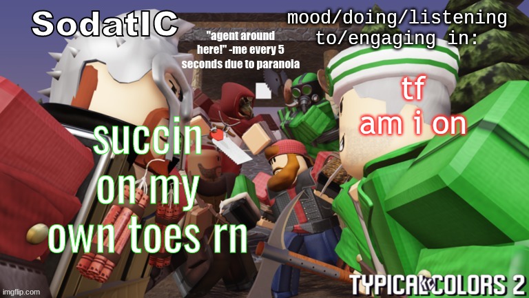 someone snuck drugs in my food or sum | tf am i on; succin on my own toes rn | image tagged in soda's goofy ass tc2 temp | made w/ Imgflip meme maker
