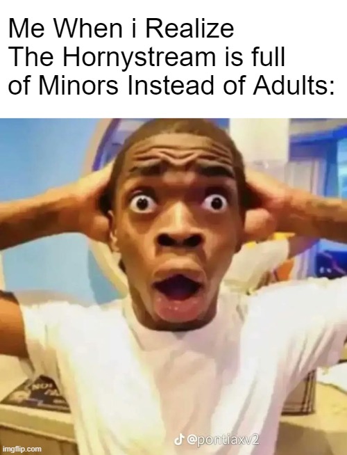 Shocked black guy | Me When i Realize The Hornystream is full of Minors Instead of Adults: | made w/ Imgflip meme maker