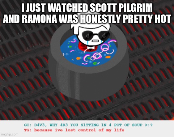 i pray that digital footprint won’t detect this | I JUST WATCHED SCOTT PILGRIM AND RAMONA WAS HONESTLY PRETTY HOT | image tagged in dave in a lot of soup | made w/ Imgflip meme maker