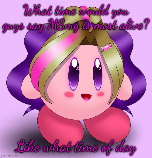 ✨h i m✨ (Peachy did it first) | What time would you guys say MSmg is most alive? Like what time of day | image tagged in h i m peachy did it first | made w/ Imgflip meme maker