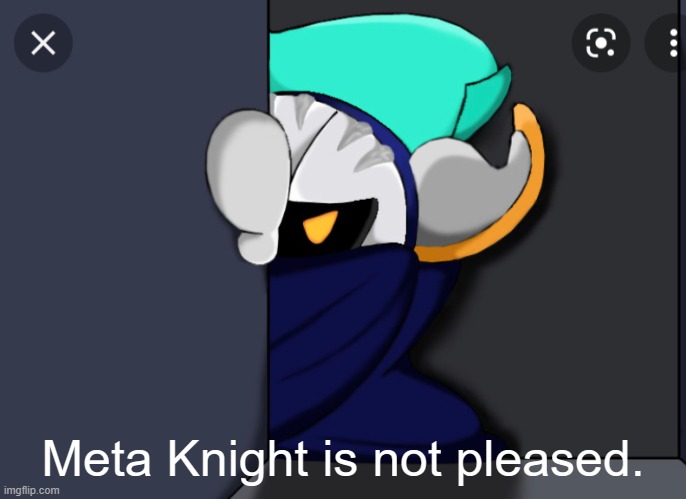 Meta Knight is not pleased | Meta Knight is not pleased. | image tagged in meta knight is not pleased | made w/ Imgflip meme maker