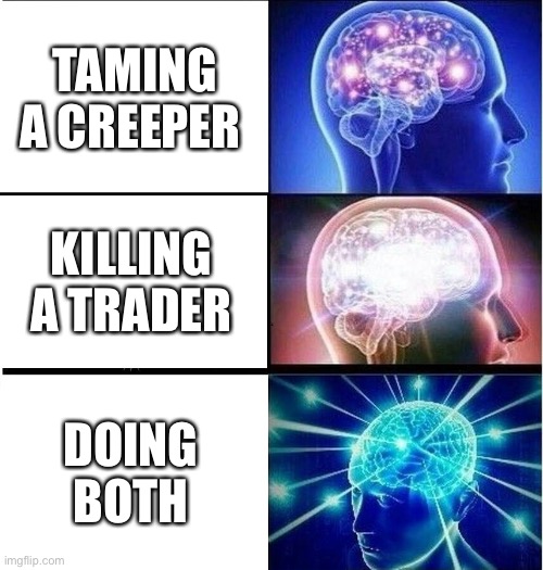 Dident have to cut me out | TAMING A CREEPER; KILLING A TRADER; DOING BOTH | image tagged in expanding brain 3 panels,fun | made w/ Imgflip meme maker