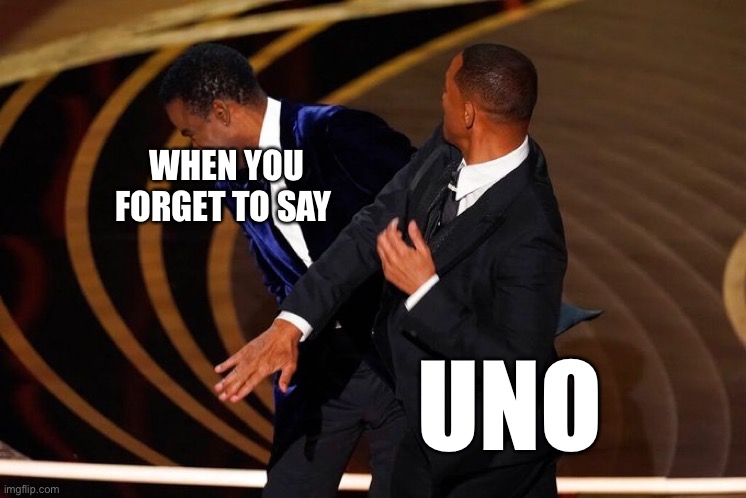 Uno | WHEN YOU FORGET TO SAY; UNO | image tagged in will smith slap,uno,when you forget to say uno,forget,face slap | made w/ Imgflip meme maker