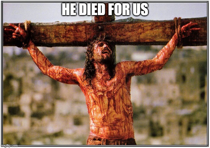 Jesus on the cross | HE DIED FOR US | image tagged in jesus on the cross,good friday,jesus | made w/ Imgflip meme maker