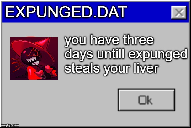 Windows Error Message | EXPUNGED.DAT; you have three days untill expunged steals your liver | image tagged in windows error message | made w/ Imgflip meme maker