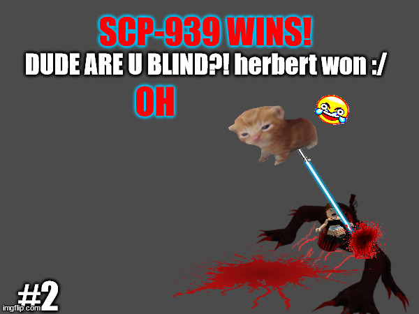 SCP-939 WINS! DUDE ARE U BLIND?! herbert won :/; OH; #2 | made w/ Imgflip meme maker