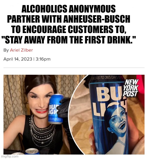 Bud Light | ALCOHOLICS ANONYMOUS PARTNER WITH ANHEUSER-BUSCH TO ENCOURAGE CUSTOMERS TO, "STAY AWAY FROM THE FIRST DRINK." | image tagged in funny memes | made w/ Imgflip meme maker