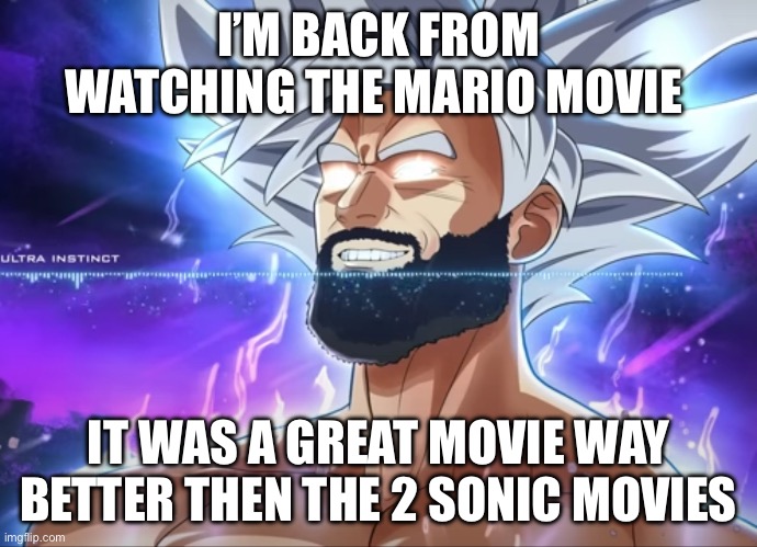 Tera Chad | I’M BACK FROM WATCHING THE MARIO MOVIE; IT WAS A GREAT MOVIE WAY BETTER THEN THE 2 SONIC MOVIES | image tagged in tera chad | made w/ Imgflip meme maker