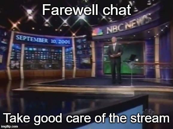 September 10, 2001 | Farewell chat; Take good care of the stream | image tagged in september 10 2001 | made w/ Imgflip meme maker
