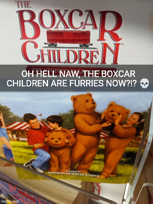 OH HELL NAW, THE BOXCAR CHILDREN ARE FURRIES NOW?!? 💀 | made w/ Imgflip meme maker