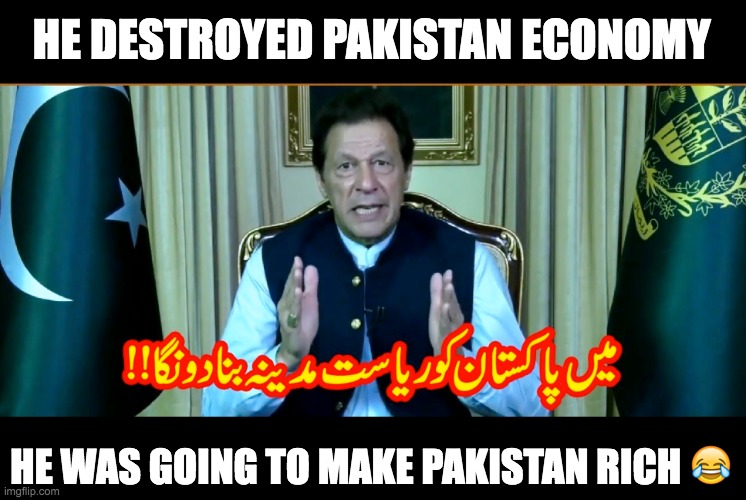 HE DESTROYED PAKISTAN ECONOMY; HE WAS GOING TO MAKE PAKISTAN RICH 😂 | made w/ Imgflip meme maker