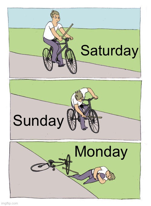 Bike Fall Meme | Saturday; Sunday; Monday | image tagged in memes,bike fall,funny,school meme,true story,relatable | made w/ Imgflip meme maker