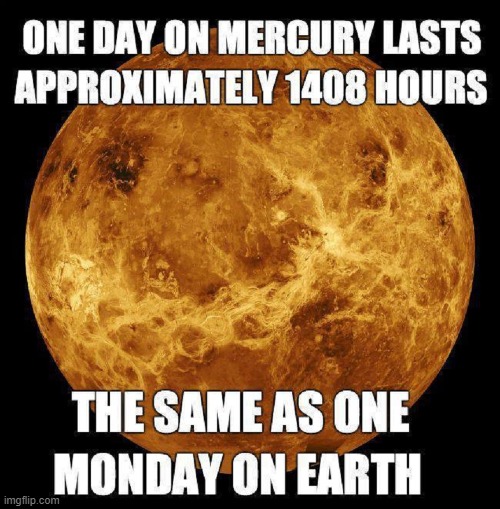 Cosmological Facts to help U thru UR week | image tagged in vince vance,memes,mercury,mondays,i hate mondays,solar system | made w/ Imgflip meme maker