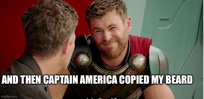 Thor is he though | AND THEN CAPTAIN AMERICA COPIED MY BEARD | image tagged in thor is he though | made w/ Imgflip meme maker