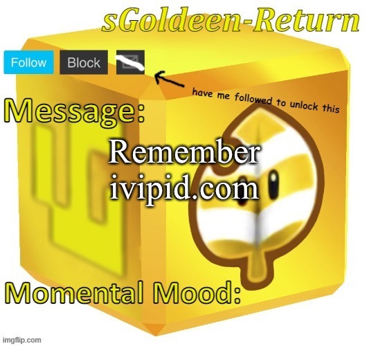 sGoldeen announcement template (thanks Pyth2nkiCode) | Remember ivipid.com | image tagged in sgoldeen announcement template thanks pyth2nkicode | made w/ Imgflip meme maker