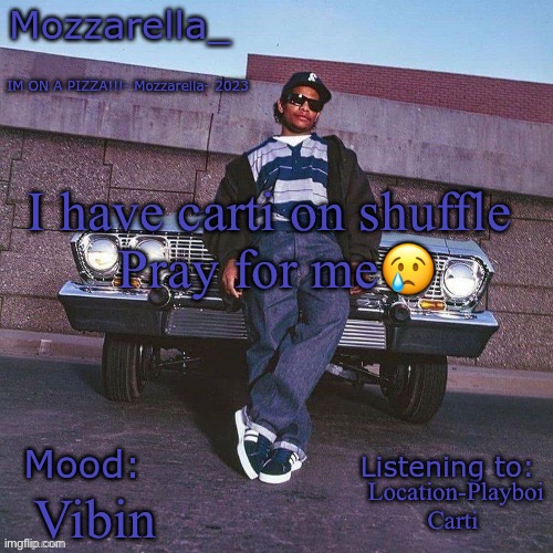 Eazy-E Temp | I have carti on shuffle 
Pray for me😢; Location-Playboi Carti; Vibin | image tagged in eazy-e temp | made w/ Imgflip meme maker