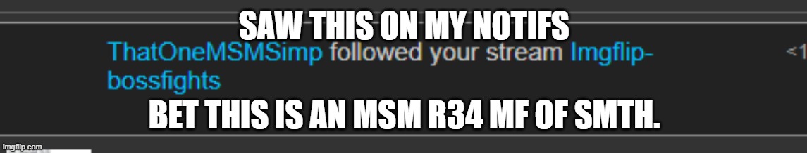 oh no... | SAW THIS ON MY NOTIFS; BET THIS IS AN MSM R34 MF OF SMTH. | made w/ Imgflip meme maker