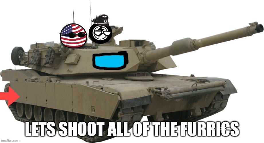 Lets kill the furries!!! | LETS SHOOT ALL OF THE FURRI€S | image tagged in the amt tank | made w/ Imgflip meme maker