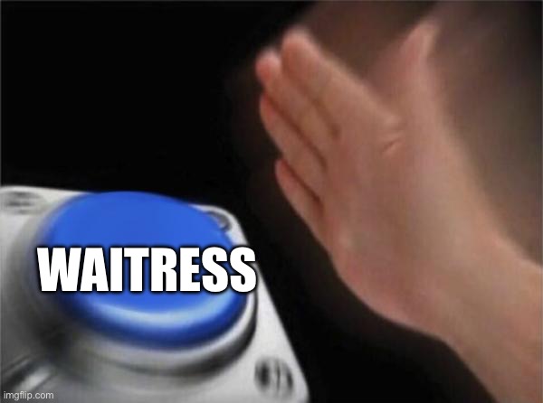 I’d hit it | WAITRESS | image tagged in memes,blank nut button | made w/ Imgflip meme maker