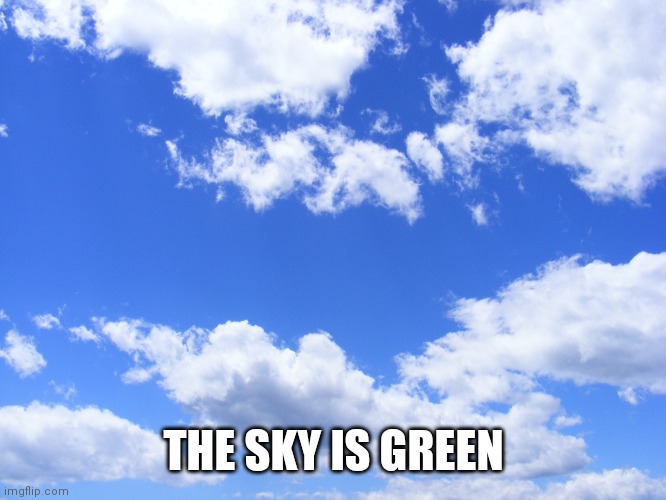 Comments Disabled | THE SKY IS GREEN | image tagged in blue sky,can't debate | made w/ Imgflip meme maker