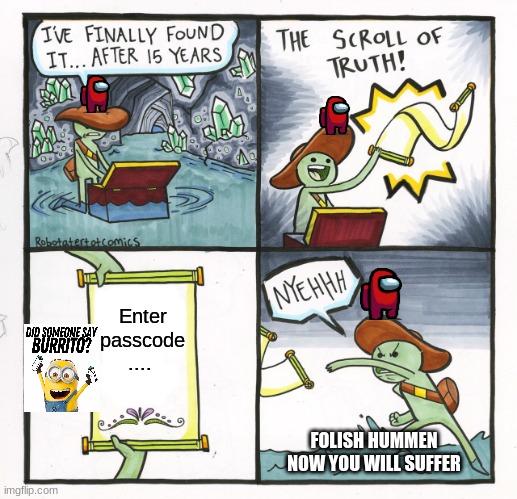 Did sombody say bourto scroll meme | Enter passcode .... FOLISH HUMMEN NOW YOU WILL SUFFER | image tagged in memes,the scroll of truth | made w/ Imgflip meme maker