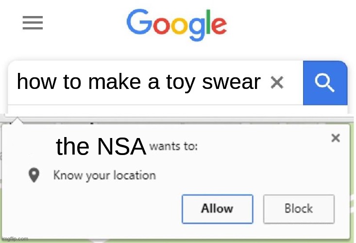 Wants to know your location | how to make a toy swear; the NSA | image tagged in wants to know your location | made w/ Imgflip meme maker