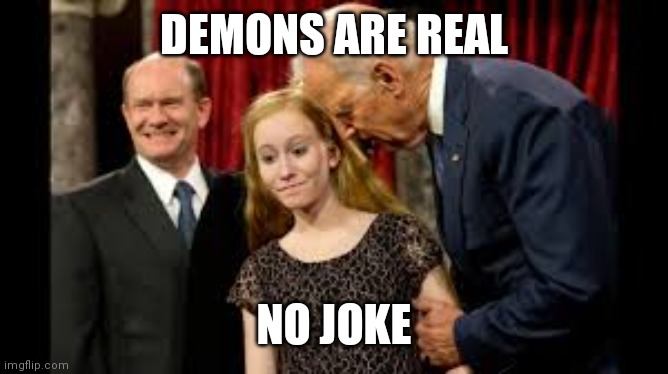 Creepy Joe Biden | DEMONS ARE REAL NO JOKE | image tagged in creepy joe biden | made w/ Imgflip meme maker