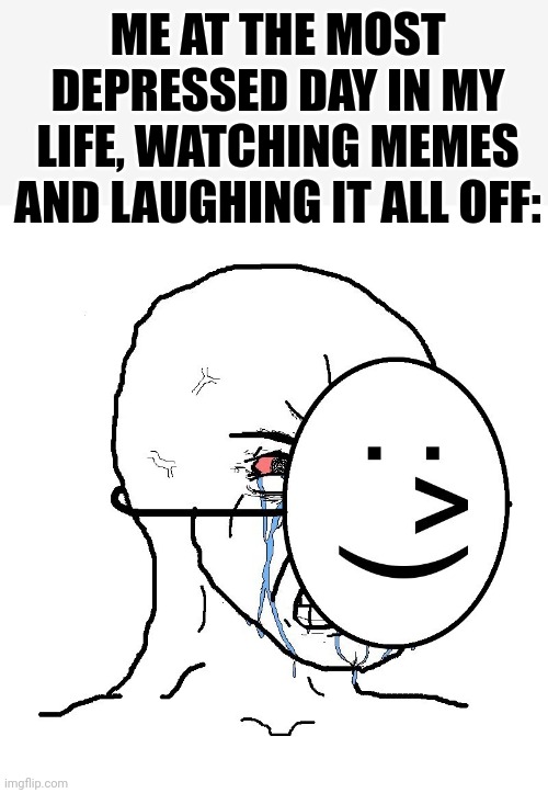 It hurts so bad | ME AT THE MOST DEPRESSED DAY IN MY LIFE, WATCHING MEMES AND LAUGHING IT ALL OFF: | image tagged in pretending to be happy hiding crying behind a mask,memes,relatable,crying,you guys are getting paid,funny | made w/ Imgflip meme maker
