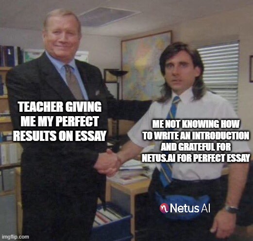 student life | uni hacks | TEACHER GIVING ME MY PERFECT RESULTS ON ESSAY; ME NOT KNOWING HOW TO WRITE AN INTRODUCTION AND GRATEFUL FOR NETUS.AI FOR PERFECT ESSAY | image tagged in turnitin,university,college,students,college life,uni life | made w/ Imgflip meme maker