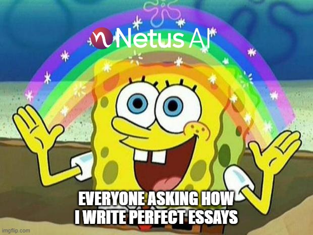 plagiarism | paraphrasing | EVERYONE ASKING HOW I WRITE PERFECT ESSAYS | image tagged in highschool,plagiarism,paraphrasing,assignments,homework,student life | made w/ Imgflip meme maker