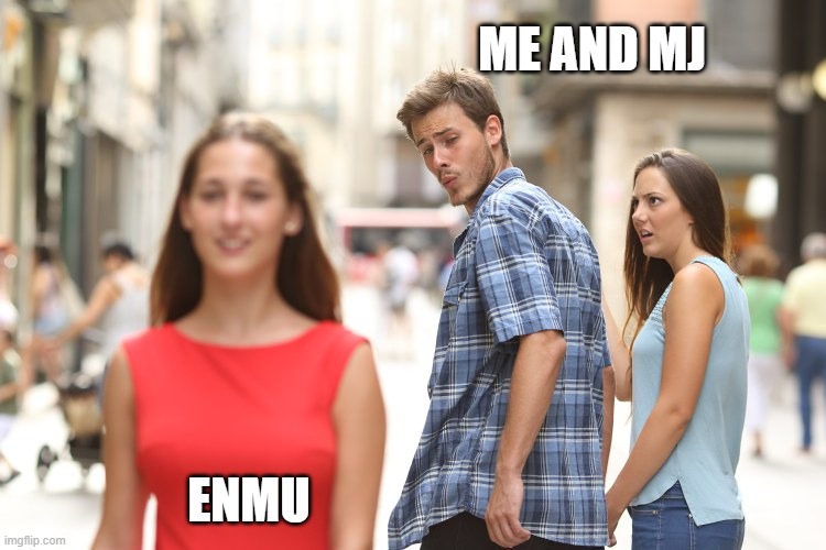 I am guilty af | ME AND MJ; ENMU | image tagged in disctracted guy | made w/ Imgflip meme maker