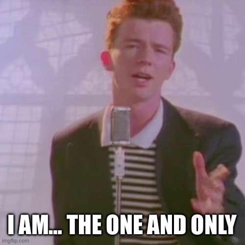 Rick Ashley | I AM… THE ONE AND ONLY | image tagged in rick ashley | made w/ Imgflip meme maker
