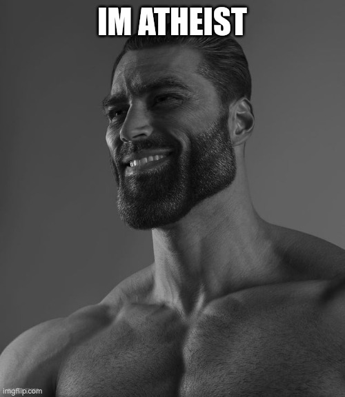 Im atheist | IM ATHEIST | image tagged in giga chad | made w/ Imgflip meme maker