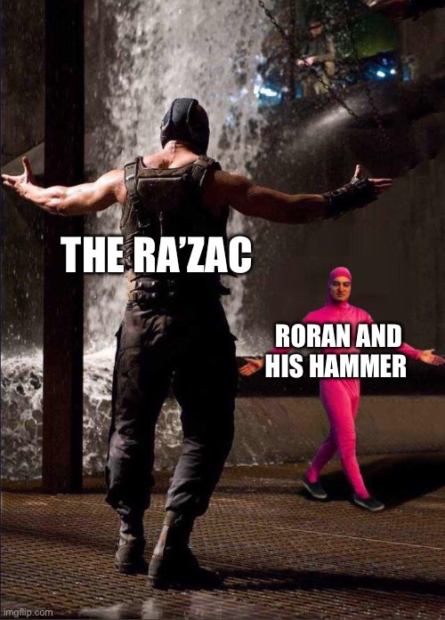 Pink Guy vs Bane | THE RA’ZAC; RORAN AND HIS HAMMER | image tagged in pink guy vs bane | made w/ Imgflip meme maker