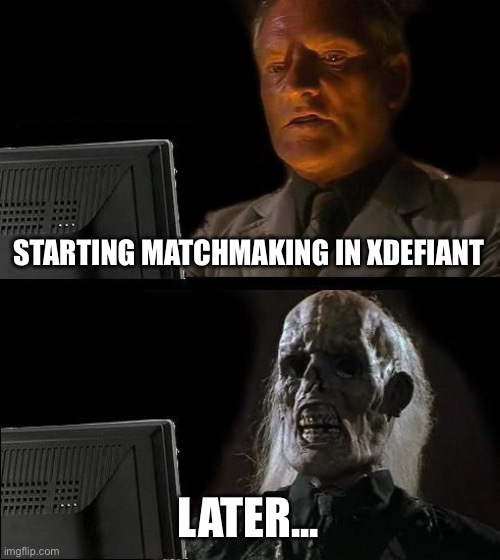 I'll Just Wait Here | STARTING MATCHMAKING IN XDEFIANT; LATER... | image tagged in memes,i'll just wait here | made w/ Imgflip meme maker