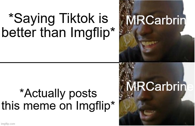 Disappointed Black Guy | MRCarbrine MRCarbrine *Saying Tiktok is better than Imgflip* *Actually posts this meme on Imgflip* | image tagged in disappointed black guy | made w/ Imgflip meme maker