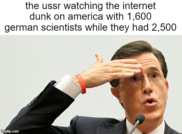 Whew | the ussr watching the internet dunk on america with 1,600 german scientists while they had 2,500 | image tagged in whew,memes,history memes,funny | made w/ Imgflip meme maker