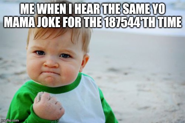That joke a little to old... | ME WHEN I HEAR THE SAME YO MAMA JOKE FOR THE 187544'TH TIME | image tagged in memes,success kid original | made w/ Imgflip meme maker
