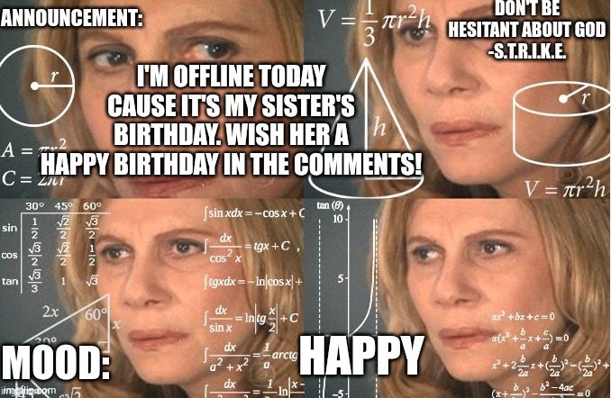 Strike | I'M OFFLINE TODAY CAUSE IT'S MY SISTER'S BIRTHDAY. WISH HER A HAPPY BIRTHDAY IN THE COMMENTS! HAPPY | image tagged in strike | made w/ Imgflip meme maker