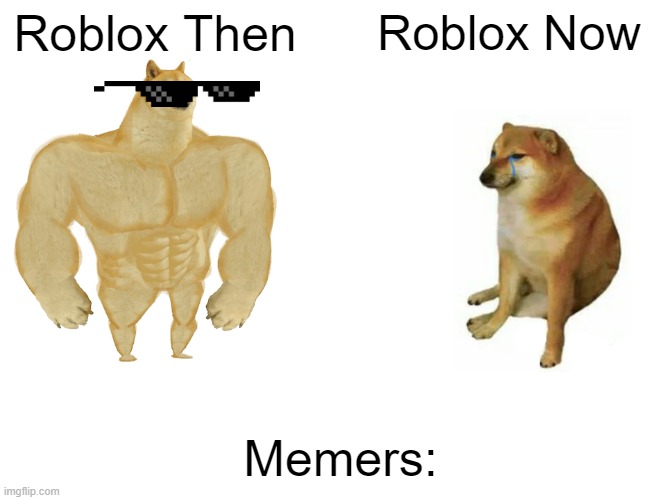 Roblox now Vs old roblox | Roblox Then; Roblox Now; Memers: | image tagged in memes,buff doge vs cheems | made w/ Imgflip meme maker