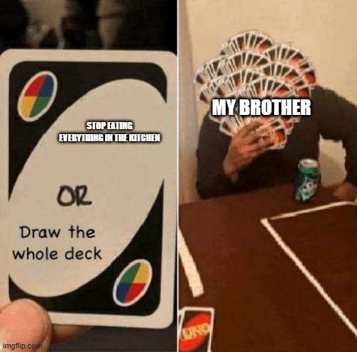 Man, I was saving the pork steak for lunch, I even told you WHY DONT YOU LISTEN | MY BROTHER; STOP EATING EVERYTHING IN THE KITCHEN | image tagged in uno draw the whole deck | made w/ Imgflip meme maker