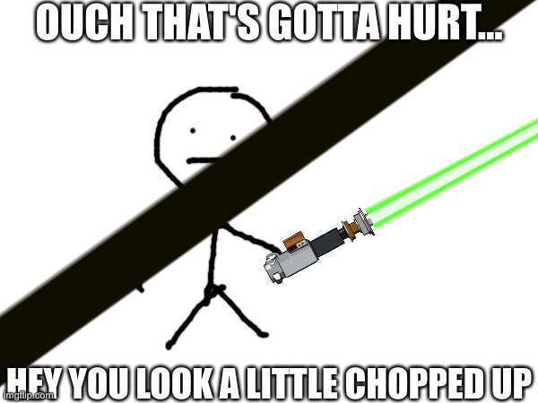 ouch | OUCH THAT'S GOTTA HURT... HEY YOU LOOK A LITTLE CHOPPED UP | made w/ Imgflip meme maker